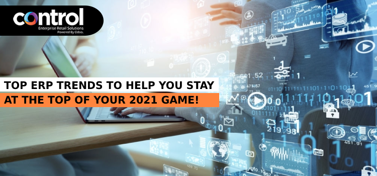 Top ERP Trends to Help You Stay at the Top of Your 2021 Game!