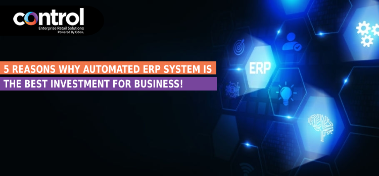 5 Reasons Why Automated ERP System Is the Best Investment for Business!